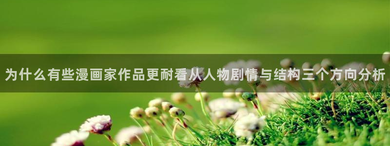 羞羞漫画网站大全：为什么有些漫画家作品更耐看从人物剧情与结构三个方向分析