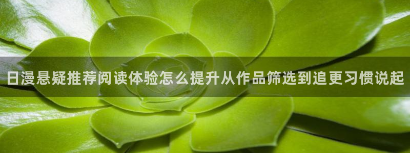 羞羞漫画免费在线阅读：日漫悬疑推荐阅读体验怎么提升从作品筛选到追更习惯说起