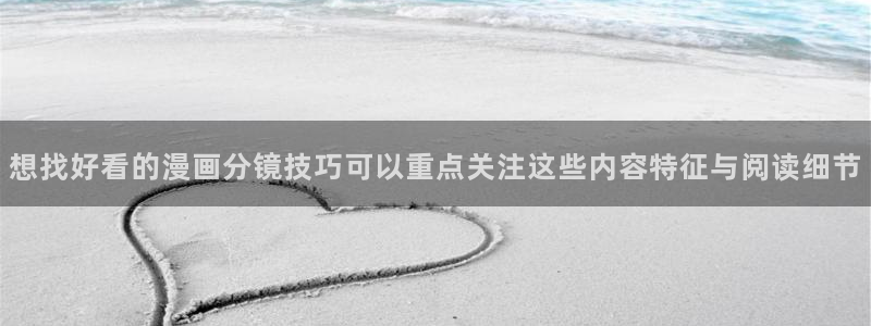 羞羞漫画作品专题：想找好看的漫画分镜技巧可以重点关注这些内容特征与阅读细节